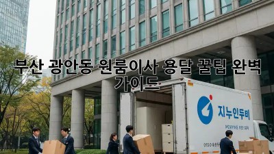부산 광안동 원룸이사 용달 꿀팁🍯 완벽 가이드!