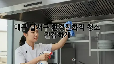 대구 달서구🌿 환경친화적 청소, 건강하게!