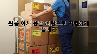 원룸 이사, 용달 차량으로 저렴하게 끝내기!